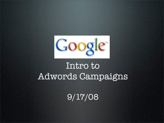 Intro to
Adwords Campaigns

     9/17/08
 