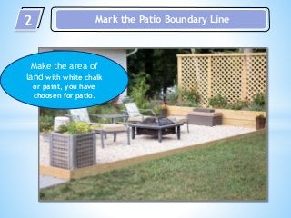 2 Mark the Patio Boundary Line
Make the area of
land with white chalk
or paint, you have
choosen for patio.
 