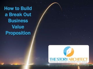 How to Build
a Break Out
Business
Value
Proposition
 