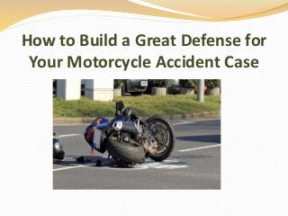 How to Build a Great Defense for
Your Motorcycle Accident Case
 