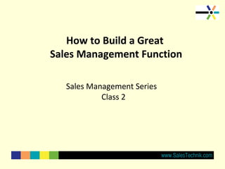 How to Build a Great
Sales Management Function
Sales Management Series
Class 2
 