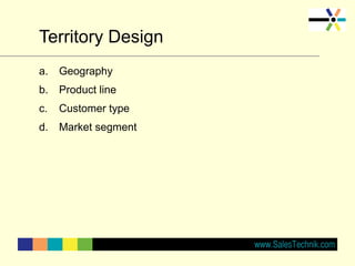 Territory Design
a. Geography
b. Product line
c. Customer type
d. Market segment
 