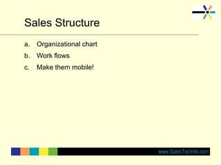 Sales Structure
a. Organizational chart
b. Work flows
c. Make them mobile!
 