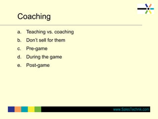 Coaching
a. Teaching vs. coaching
b. Don’t sell for them
c. Pre-game
d. During the game
e. Post-game
 