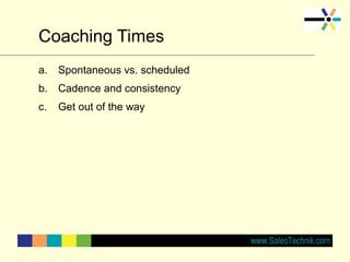 Coaching Times
a. Spontaneous vs. scheduled
b. Cadence and consistency
c. Get out of the way
 