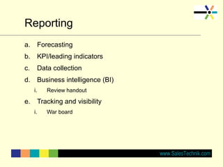 Reporting
a. Forecasting
b. KPI/leading indicators
c. Data collection
d. Business intelligence (BI)
i. Review handout
e. Tracking and visibility
i. War board
 