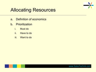 Allocating Resources
a. Definition of economics
b. Prioritization
i. Must do
ii. Have to do
iii. Want to do
 