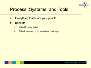 Process, Systems, and Tools
a. Everything that is not your people
b. Benefits
i. 45% Greater sales
ii. 35% Increased time to sell and manage
 