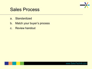 Sales Process
a. Standardized
b. Match your buyer’s process
c. Review handout
 