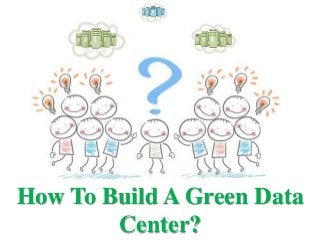 How To Build A Green Data
Center?
 