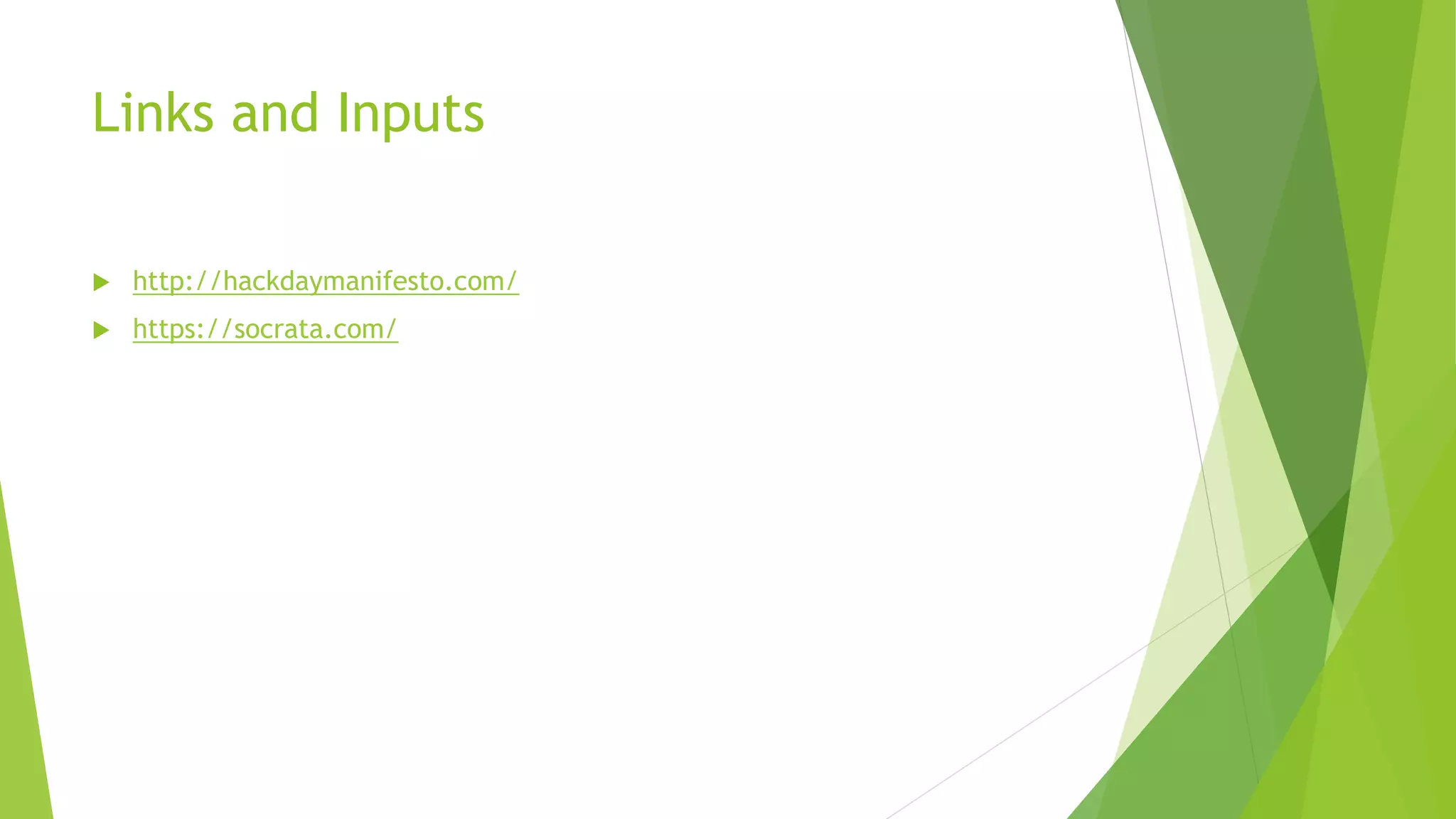 Links and Inputs
 http://hackdaymanifesto.com/
 https://socrata.com/
 