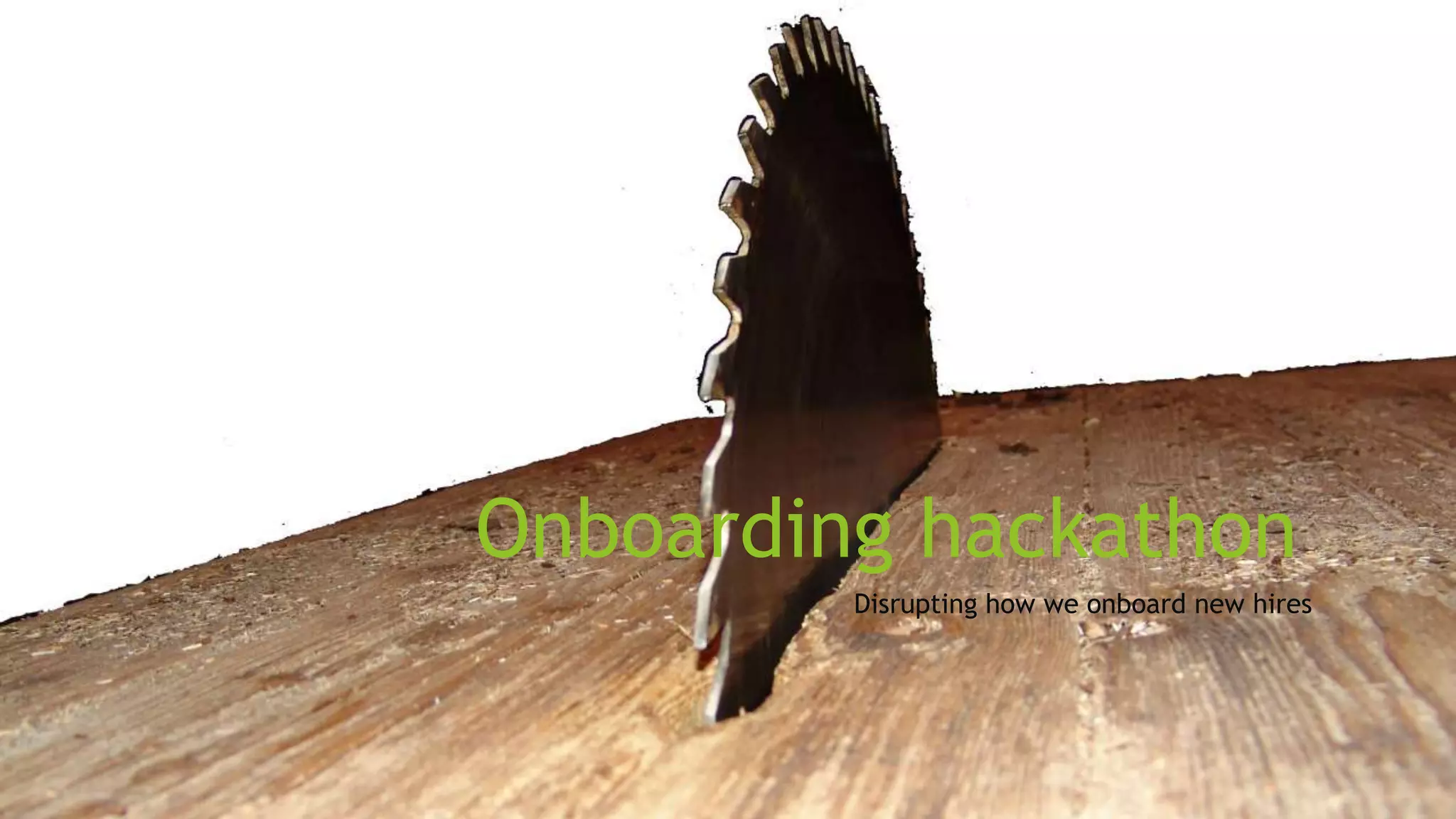 Onboarding hackathon
Disrupting how we onboard new hires
 