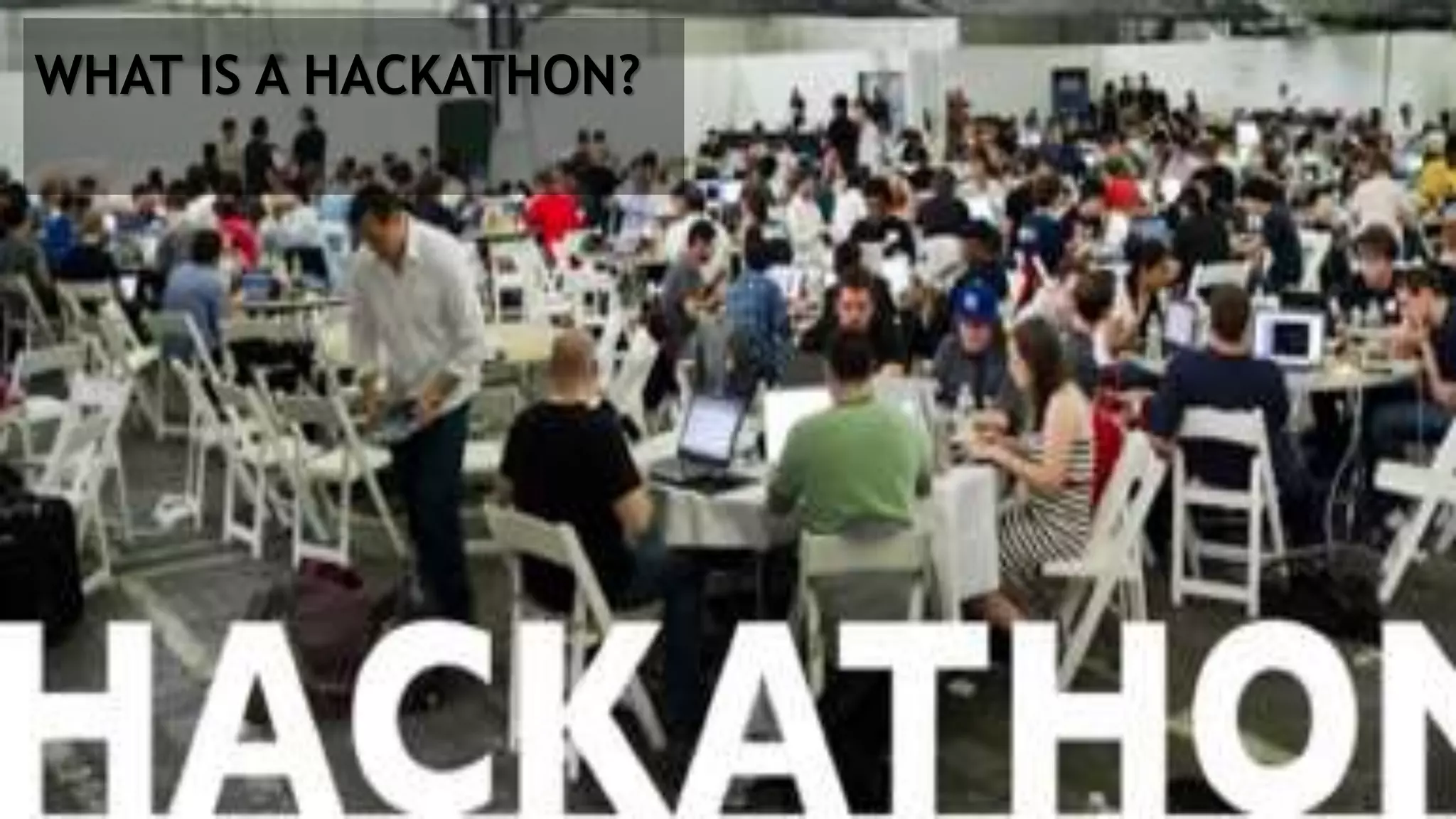 WHAT IS A HACKATHON?
 