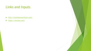 Links and Inputs
 http://hackdaymanifesto.com/
 https://socrata.com/
 