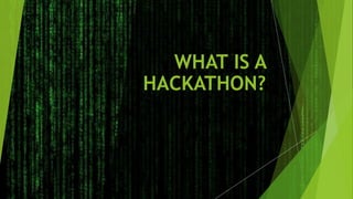 WHAT IS A
HACKATHON?
 