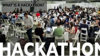 WHAT IS A HACKATHON?
 