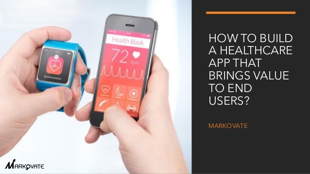 HOW TO BUILD
A HEALTHCARE
APP THAT
BRINGS VALUE
TO END
USERS?
MARKOVATE
 