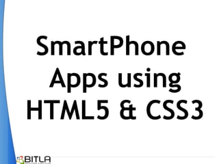 SmartPhone
  Apps using
HTML5 & CSS3
 