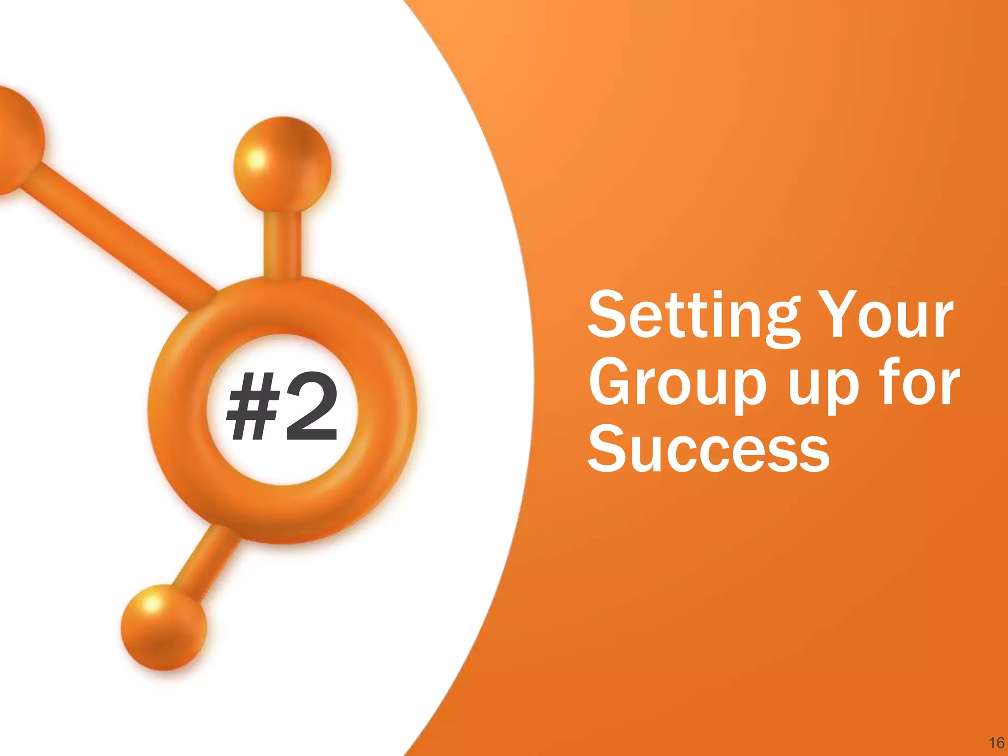 Setting Your
     Group up for
#2   Success


                    16
 