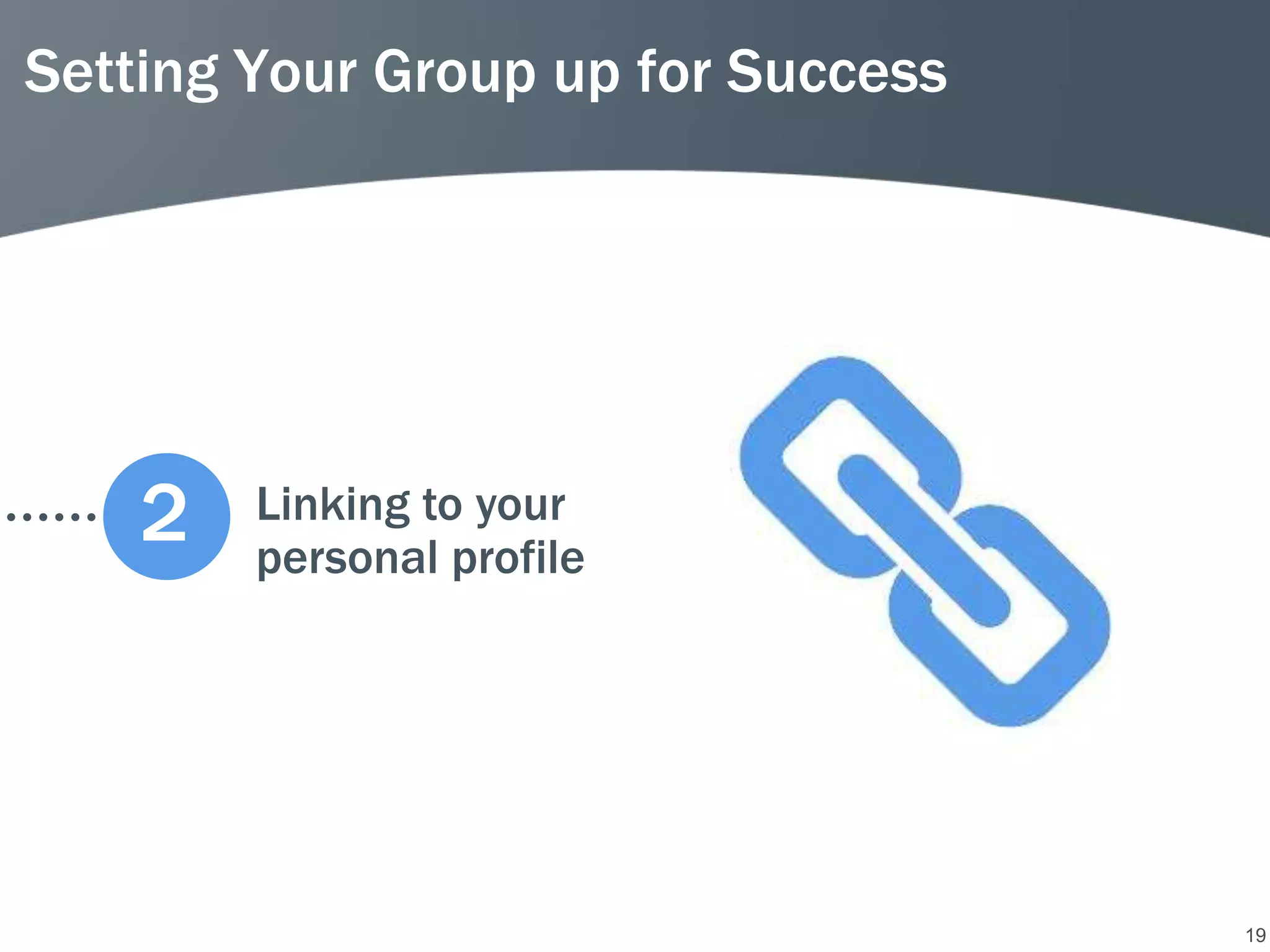 Setting Your Group up for Success




    2   Linking to your
        personal profile




                                    19
 