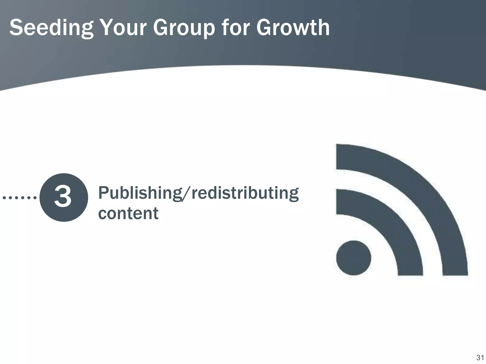 Seeding Your Group for Growth




   3   Publishing/redistributing
       content




                                   31
 