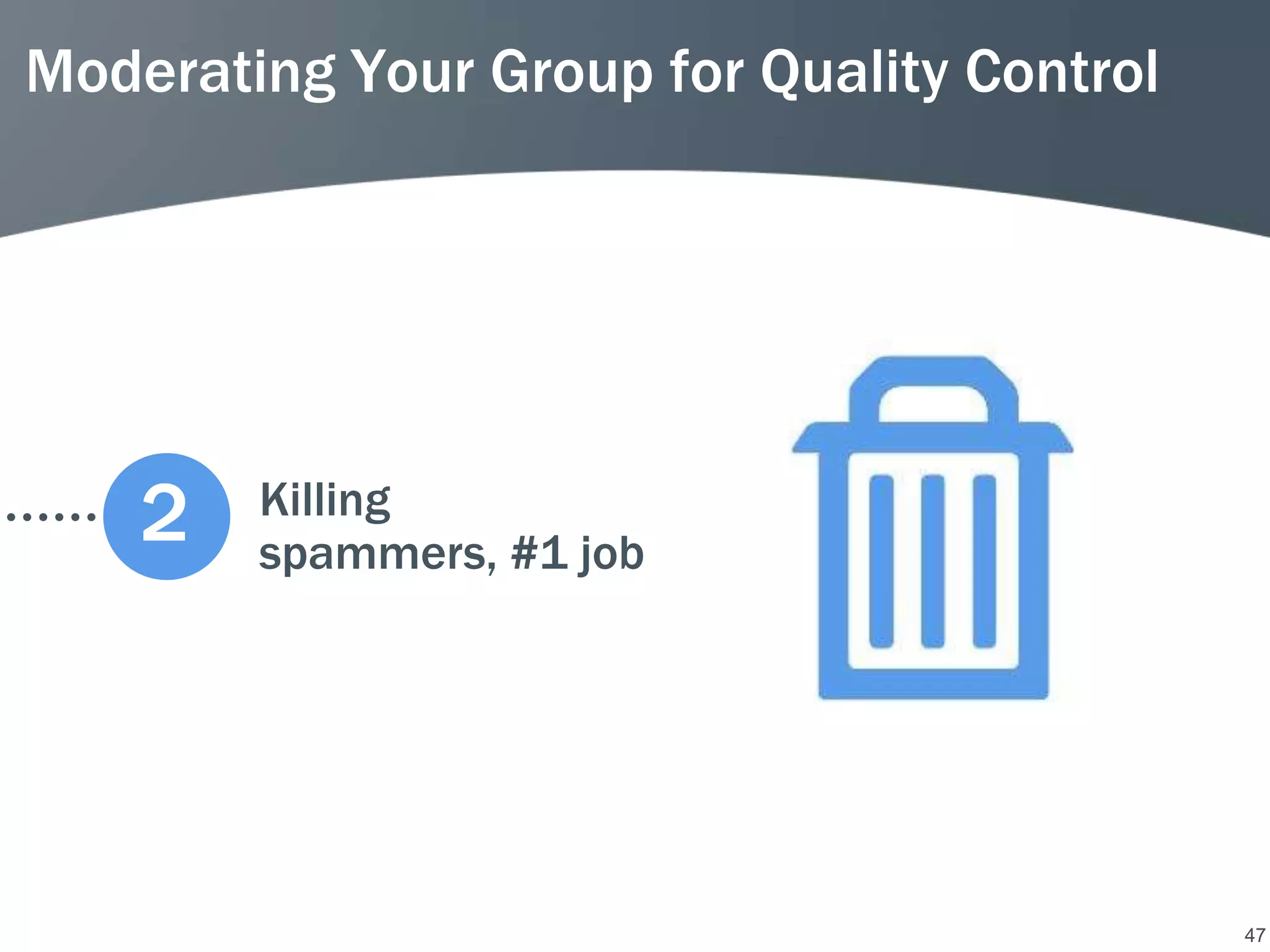 Moderating Your Group for Quality Control




    2   Killing
        spammers, #1 job




                                            47
 