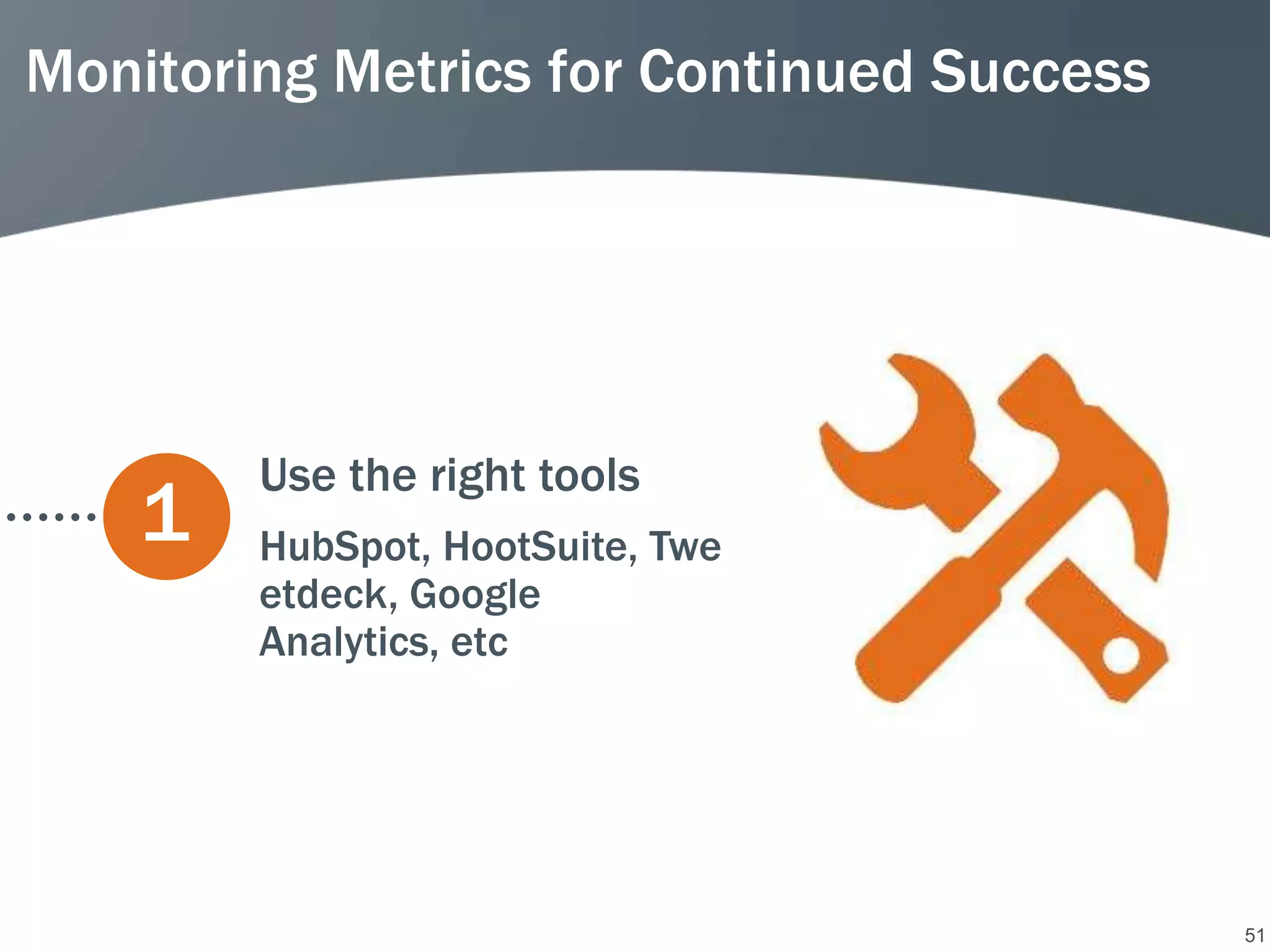 Monitoring Metrics for Continued Success




        Use the right tools
    1   HubSpot, HootSuite, Twe
        etdeck, Google
        Analytics, etc




                                           51
 