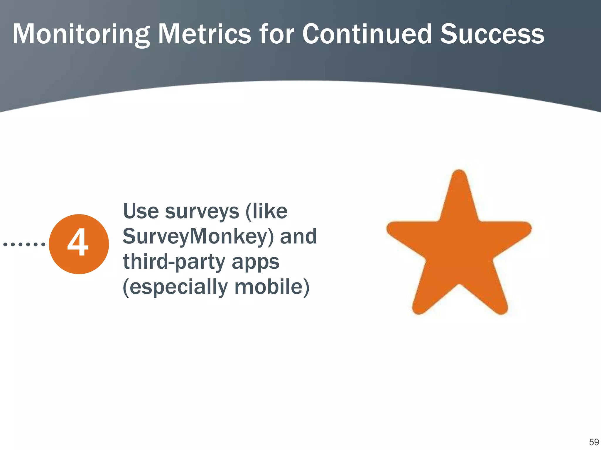 Monitoring Metrics for Continued Success




        Use surveys (like
    4   SurveyMonkey) and
        third-party apps
        (especially mobile)




                                           59
 