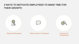 SHARE & LISTEN TO FEEDBACK
1. Share the benefits of employee education.
2. Schedule time to discuss development goals and ...