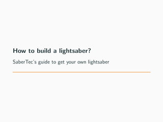 How to build a lightsaber?
SaberTec’s guide to get your own lightsaber
 