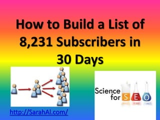 How to Build a List of
 8,231 Subscribers in
       30 Days


http://SarahAl.com/
 