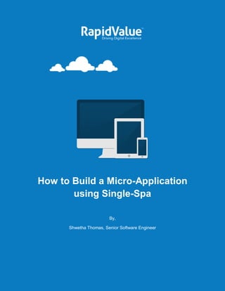 How to Build a Micro-Application
using Single-Spa
By,
Shwetha Thomas, Senior Software Engineer
 