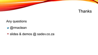Thanks
Any questions
@rmaclean
slides & demos @ sadev.co.za
 