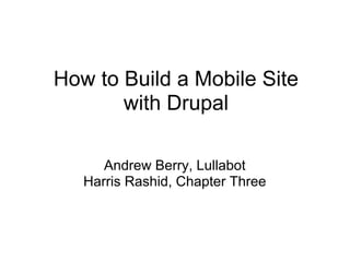 How to Build a Mobile Site
with Drupal
Andrew Berry, Lullabot
Harris Rashid, Chapter Three
 
