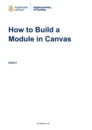 lta.anglia.ac.uk
How to Build a
Module in Canvas
04/2017
 
