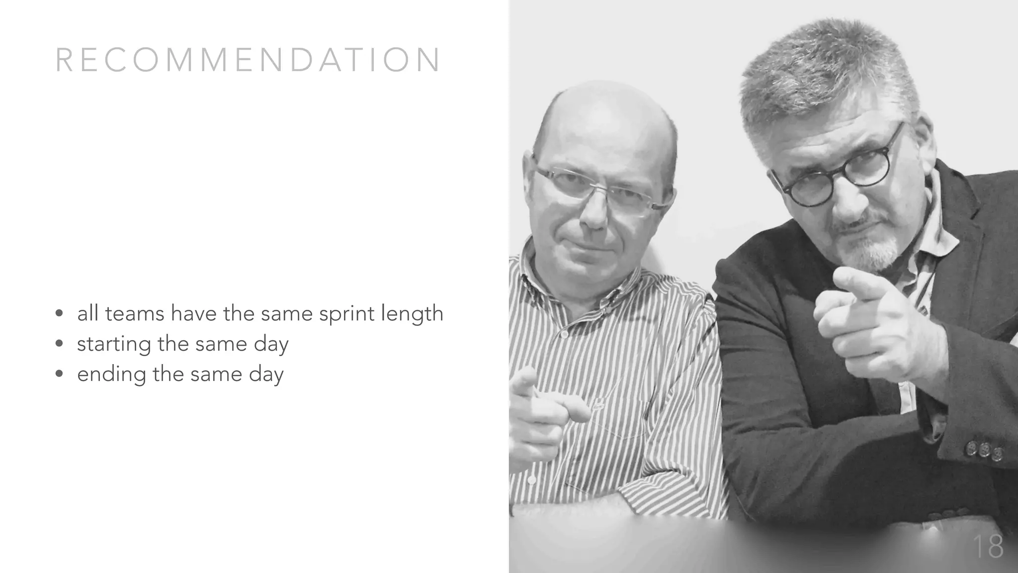 R E C O M M E N D AT I O N
• all teams have the same sprint length
• starting the same day
• ending the same day
18
 