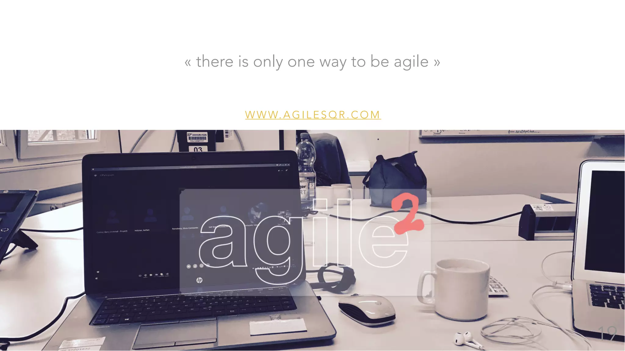 W W W. A G I L E S Q R . C O M
« there is only one way to be agile »
19
 