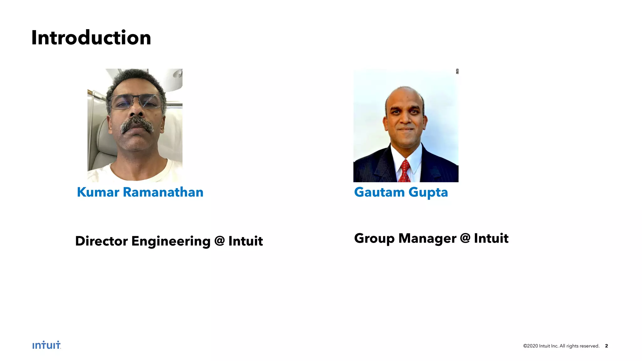 ©2020 Intuit Inc. All rights reserved. 2 Introduction Kumar Ramanathan Gautam Gupta Group Manager @ IntuitDirector Engineering @ Intuit 