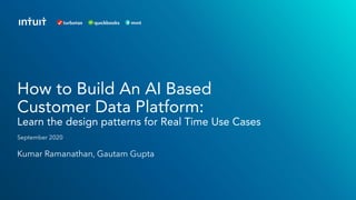 Kumar Ramanathan, Gautam Gupta
How to Build An AI Based
Customer Data Platform:
Learn the design patterns for Real Time Use Cases
September 2020
 