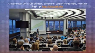 13 December 2017: DB Skydeck, Silberturm, Jürgen-Ponto-Platz, Frankfurt
Sign up: http://bit.ly/tab-ffm
 