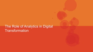 The Role of Analytics in Digital
Transformation
 