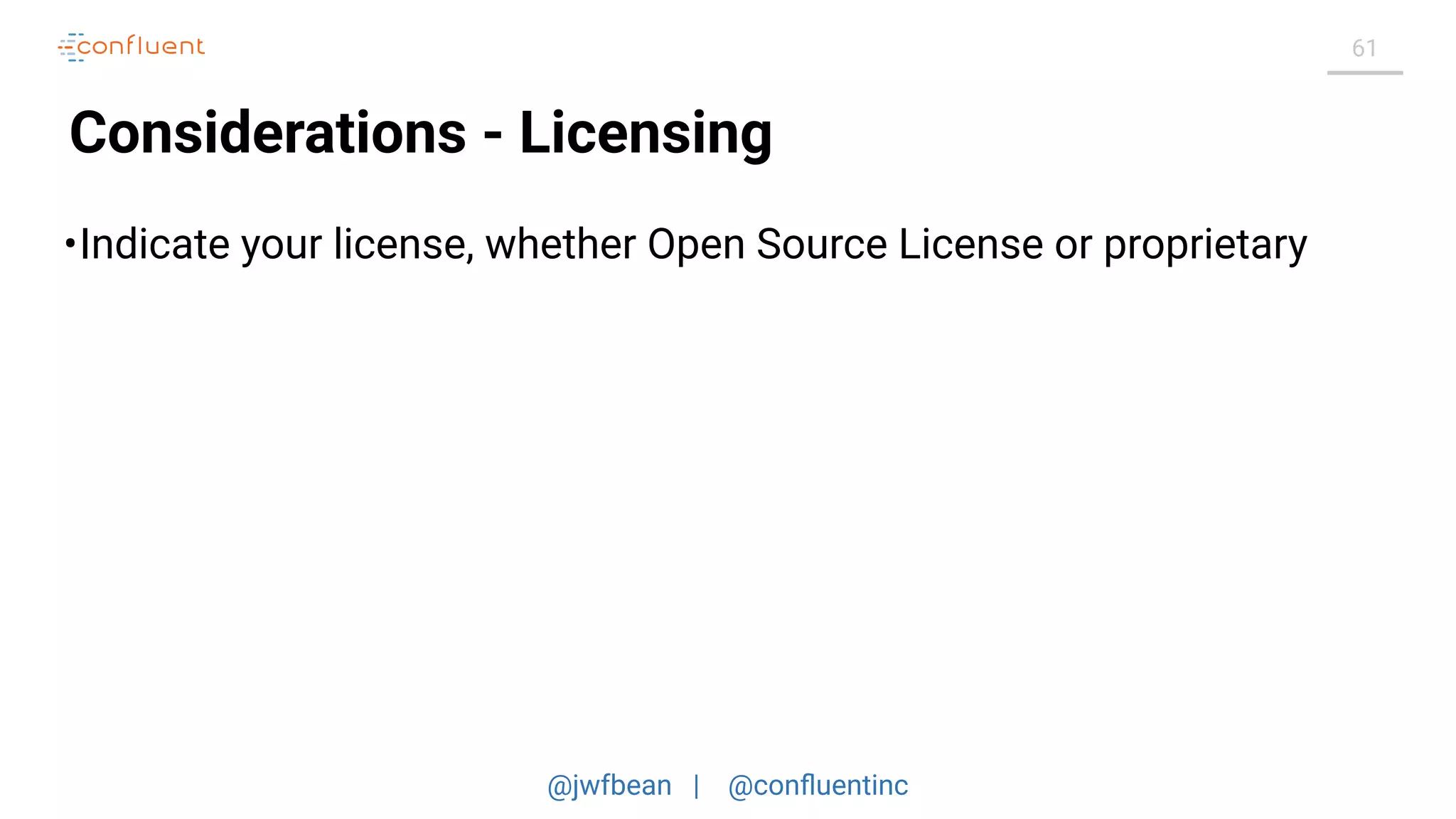 @jwfbean | @conﬂuentinc
61
Considerations - Licensing
•Indicate your license, whether Open Source License or proprietary
 