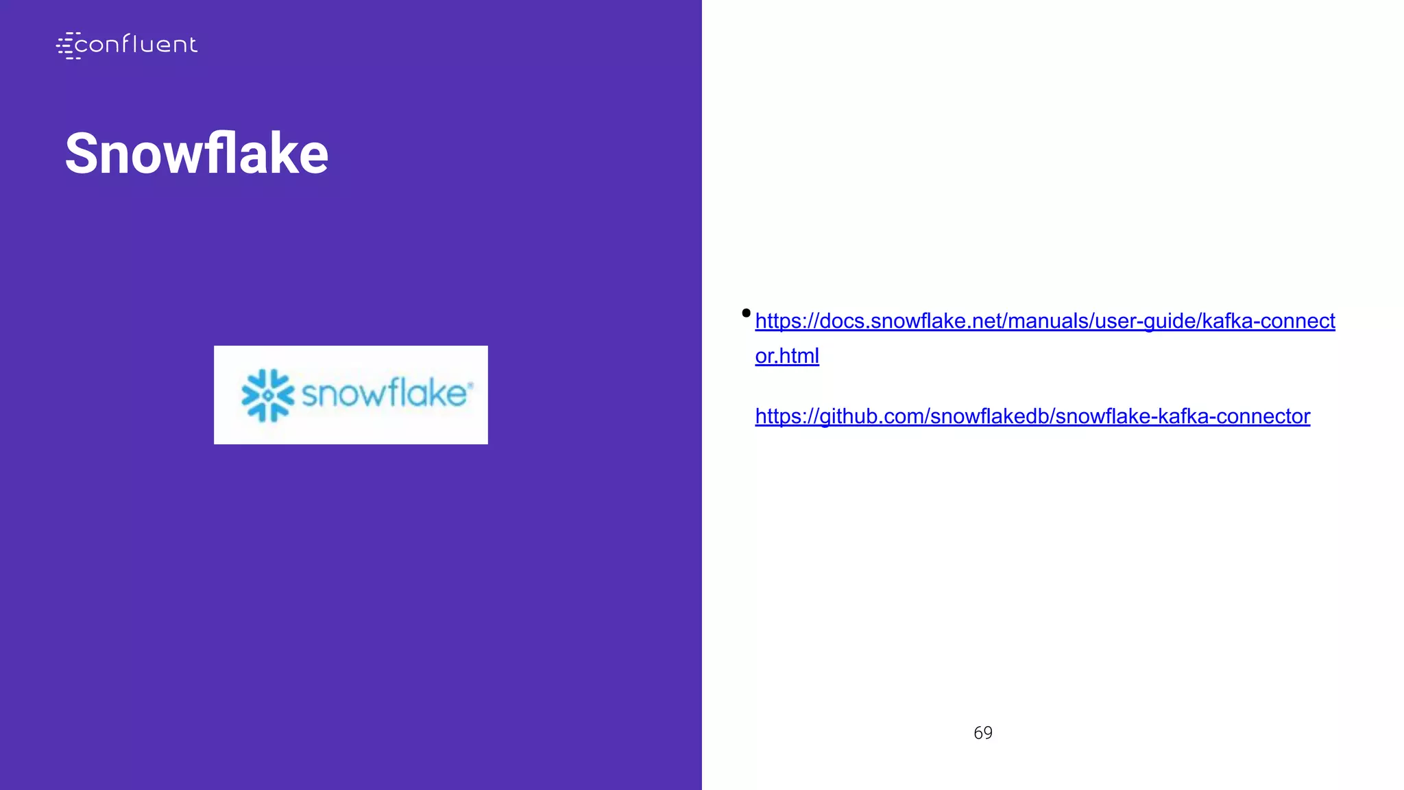 69
Snowﬂake
•https://docs.snowflake.net/manuals/user-guide/kafka-connect
or.html
•https://github.com/snowflakedb/snowflake-kafka-connector
 