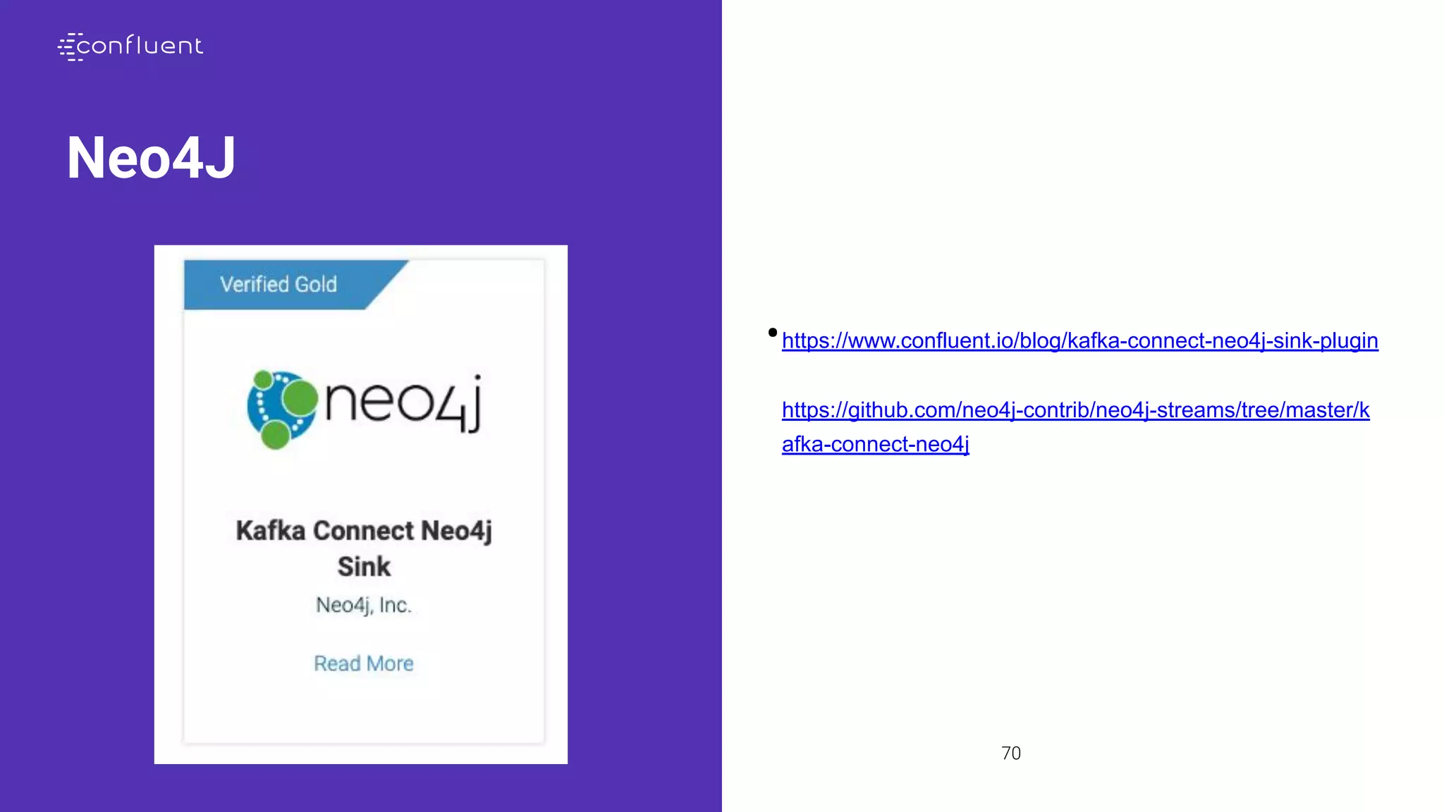 70
Neo4J
•https://www.confluent.io/blog/kafka-connect-neo4j-sink-plugin
•https://github.com/neo4j-contrib/neo4j-streams/tree/master/k
afka-connect-neo4j
 