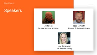 Speakers
Jeff Bean
Partner Solution Architect
Lisa Sensmeier
Partner Marketing
Todd McGrath
Partner Solution Architect
 