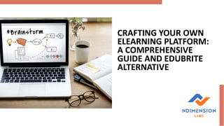CRAFTING YOUR OWN
ELEARNING PLATFORM:
A COMPREHENSIVE
GUIDE AND EDUBRITE
ALTERNATIVE
 