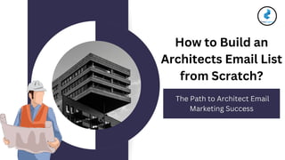 How to Build an
Architects Email List
from Scratch?
The Path to Architect Email
Marketing Success
 