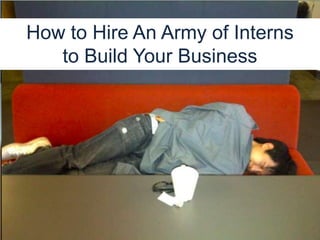 How to Build An Army of
Interns to Help Build Your Business
JENNIFER FREMONT-SMITH
@jfremontsmith
 
