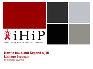 How to Build and Expand a Jail
Linkage Program
September 27, 2013

 