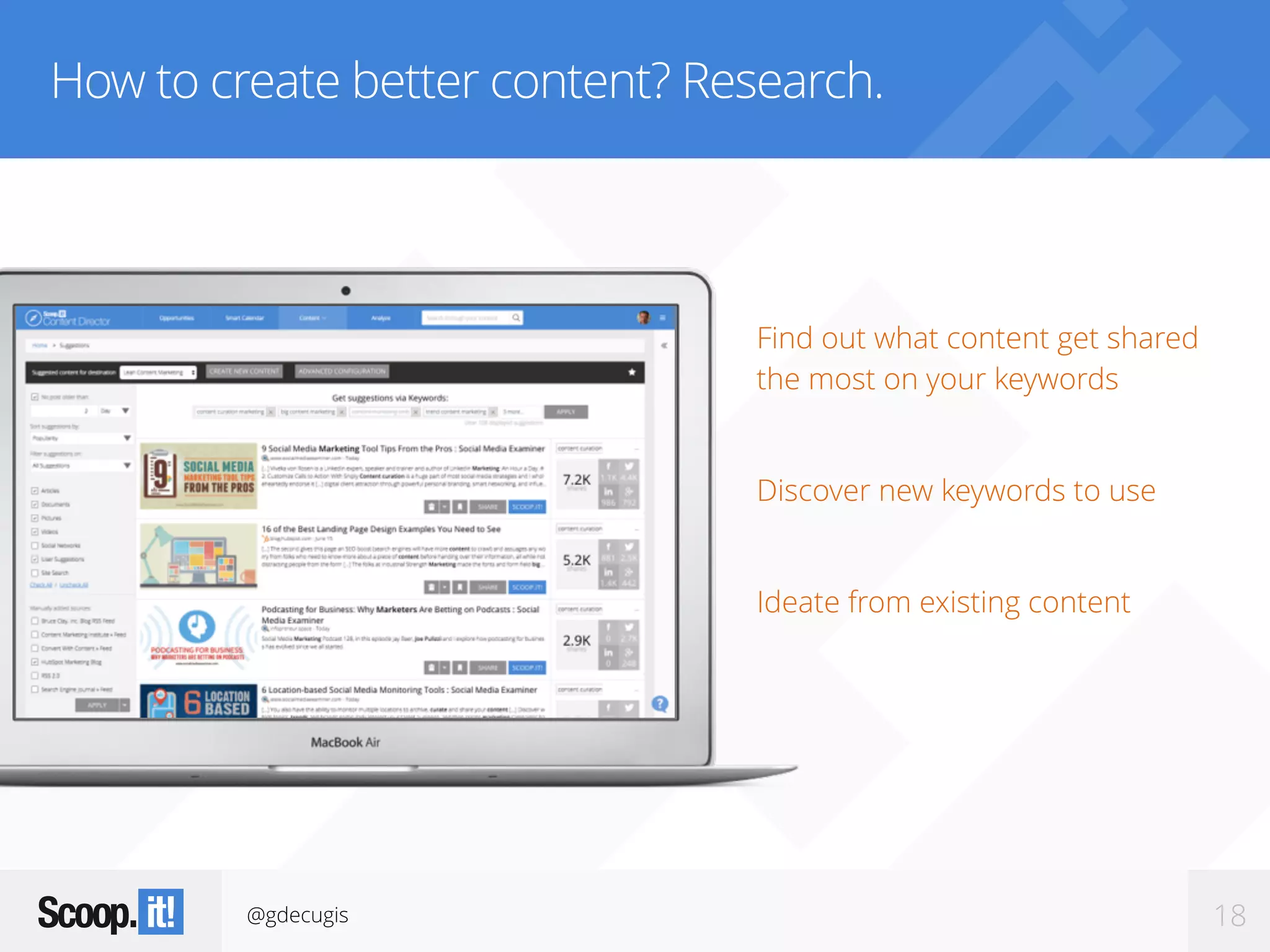 @gdecugis 18
How to create better content? Research.
Find out what content get shared
the most on your keywords
Discover new keywords to use
Ideate from existing content
 